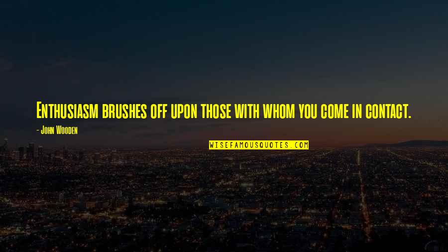 Rob Ketterling Quotes By John Wooden: Enthusiasm brushes off upon those with whom you