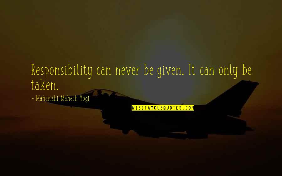 Rob Laidlaw Quotes By Maharishi Mahesh Yogi: Responsibility can never be given. It can only