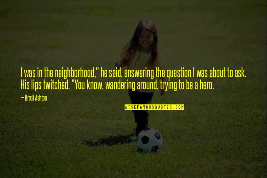 Rob Leatham Quotes By Brodi Ashton: I was in the neighborhood," he said, answering Rob Leatham Quotes By Brodi Ashton: I was in the neighborhood," he said, answering