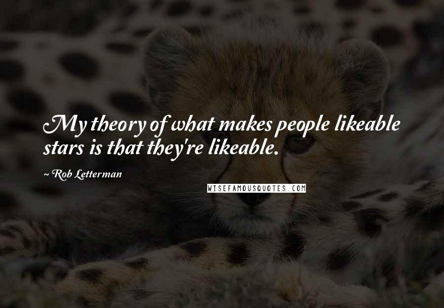 Rob Letterman quotes: My theory of what makes people likeable stars is that they're likeable.