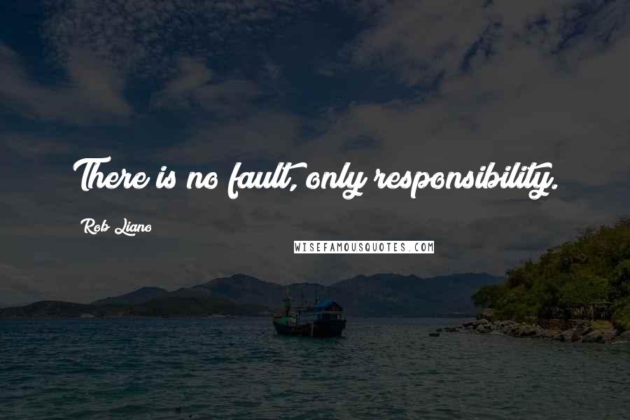 Rob Liano quotes: There is no fault, only responsibility.