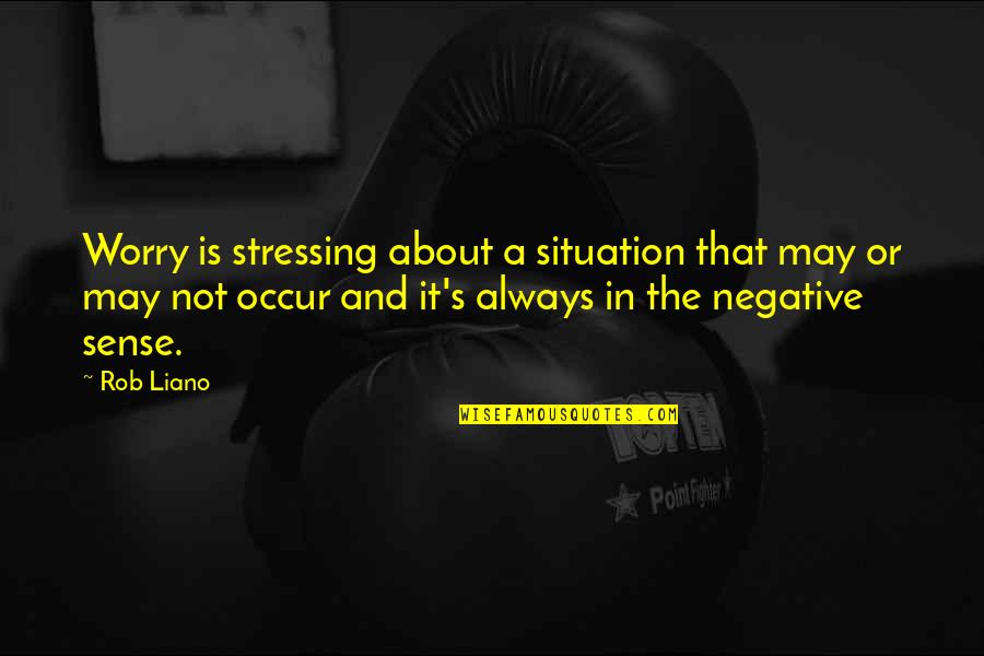 Rob Liano Quotes By Rob Liano: Worry is stressing about a situation that may Rob Liano Quotes By Rob Liano: Worry is stressing about a situation that may