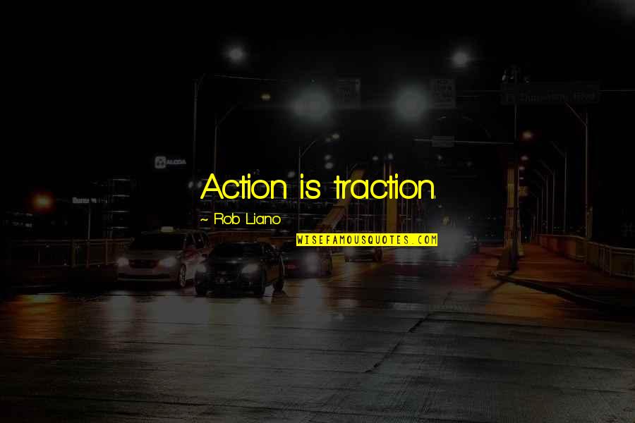 Rob Liano Quotes By Rob Liano: Action is traction. Rob Liano Quotes By Rob Liano: Action is traction.
