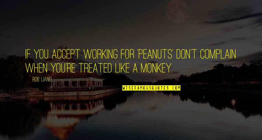 Rob Liano Quotes By Rob Liano: If you accept working for 'peanuts' don't complain