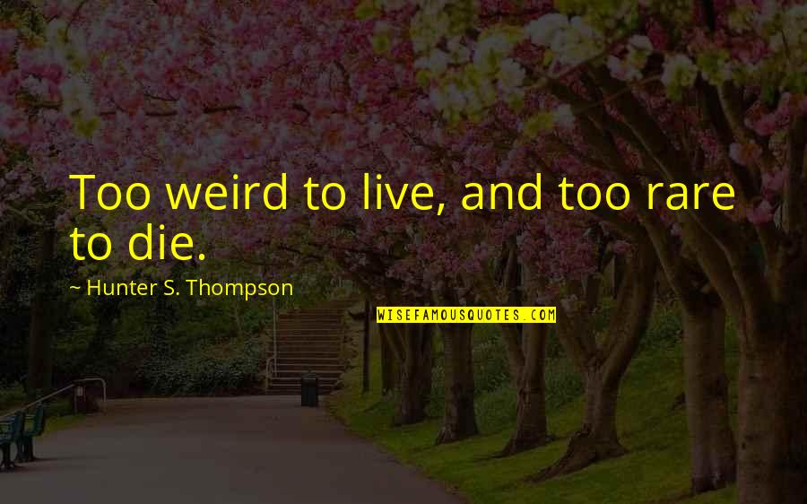 Rob Lowe Famous Quotes By Hunter S. Thompson: Too weird to live, and too rare to