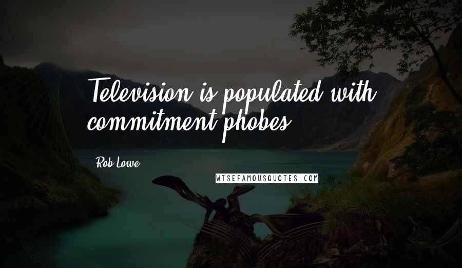 Rob Lowe quotes: Television is populated with commitment-phobes.