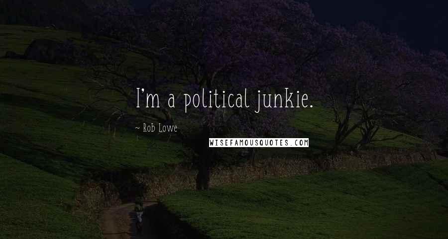 Rob Lowe quotes: I'm a political junkie.