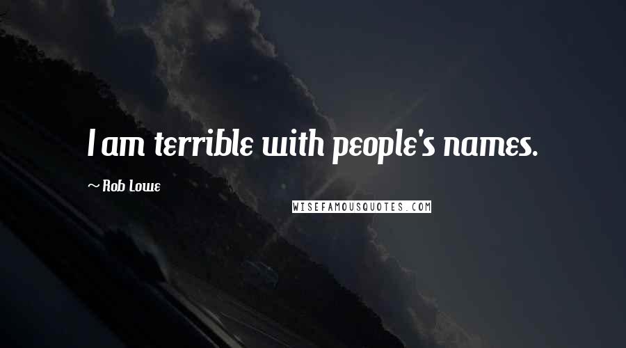 Rob Lowe quotes: I am terrible with people's names.