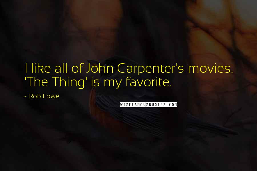 Rob Lowe quotes: I like all of John Carpenter's movies. 'The Thing' is my favorite.