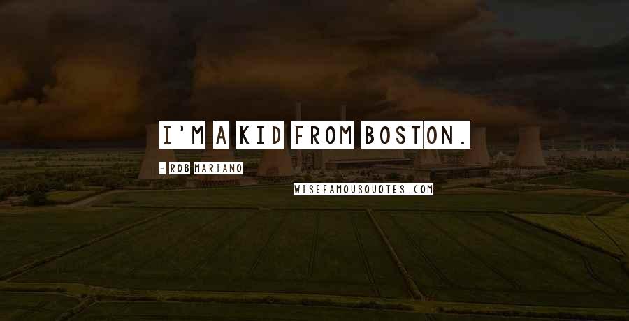 Rob Mariano quotes: I'm a kid from Boston.