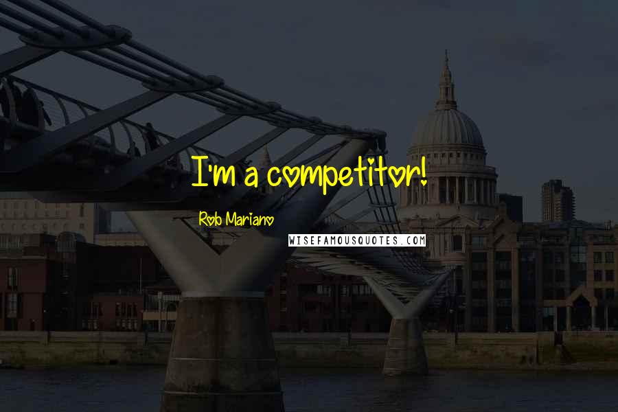 Rob Mariano quotes: I'm a competitor!