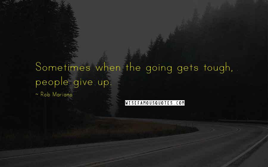 Rob Mariano quotes: Sometimes when the going gets tough, people give up.