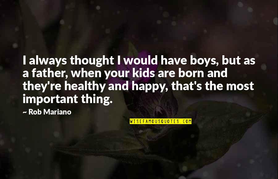Rob Mariano Quotes By Rob Mariano: I always thought I would have boys, but Rob Mariano Quotes By Rob Mariano: I always thought I would have boys, but