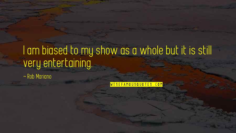 Rob Mariano Quotes By Rob Mariano: I am biased to my show as a