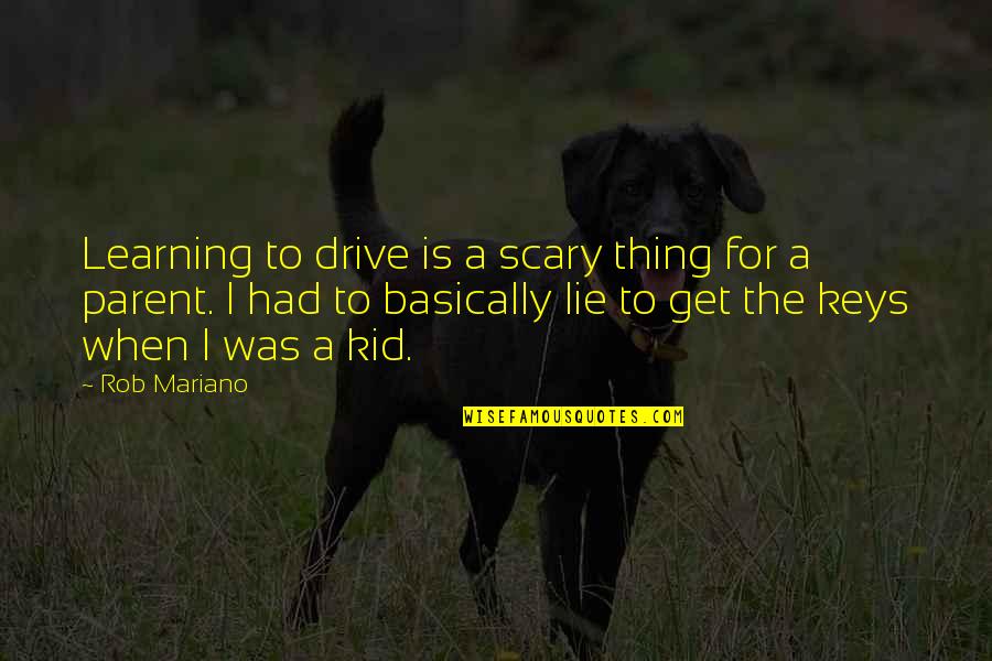 Rob Mariano Quotes By Rob Mariano: Learning to drive is a scary thing for Rob Mariano Quotes By Rob Mariano: Learning to drive is a scary thing for