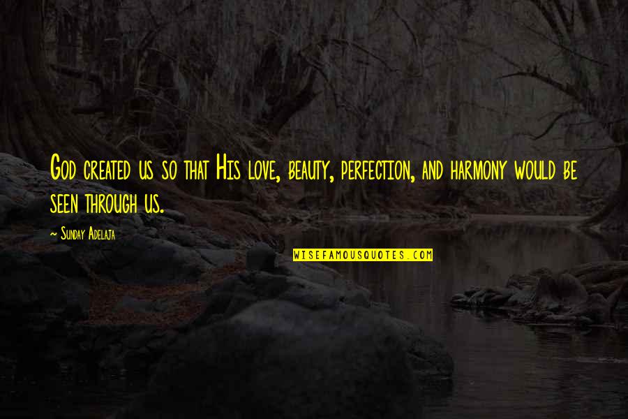 Rob Mariano Quotes By Sunday Adelaja: God created us so that His love, beauty, Rob Mariano Quotes By Sunday Adelaja: God created us so that His love, beauty,