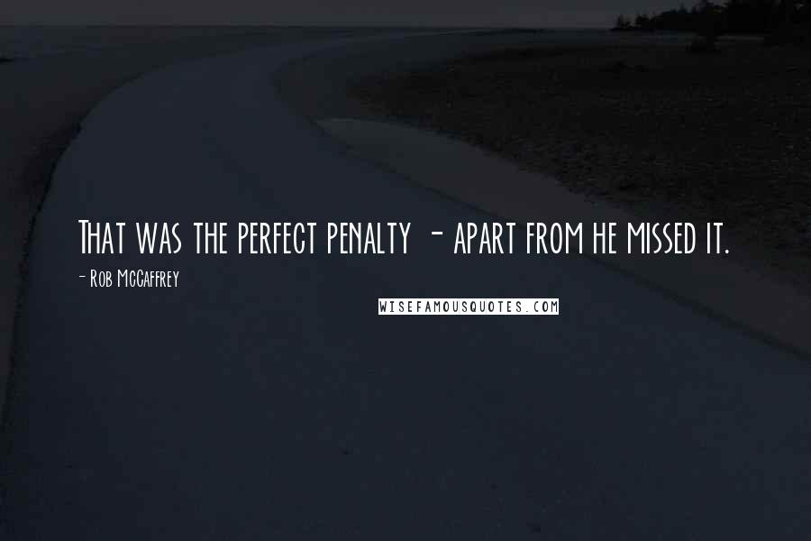 Rob McCaffrey quotes: That was the perfect penalty - apart from he missed it.