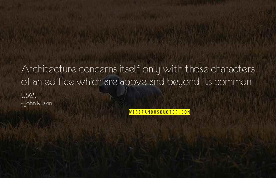 Rob Oakeshott Quotes By John Ruskin: Architecture concerns itself only with those characters of