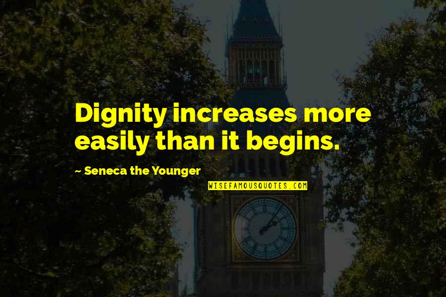 Rob Oakeshott Quotes By Seneca The Younger: Dignity increases more easily than it begins.