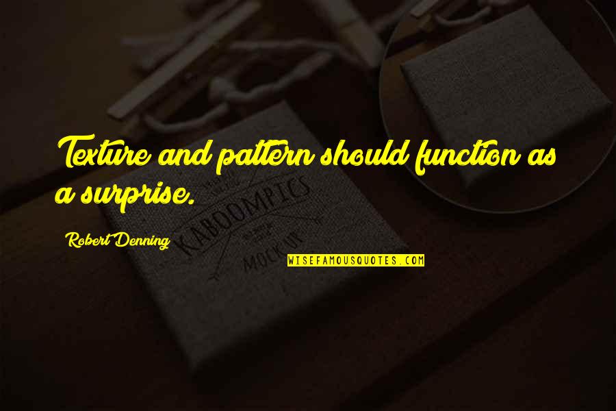 Rob Pattinson Funny Quotes By Robert Denning: Texture and pattern should function as a surprise.
