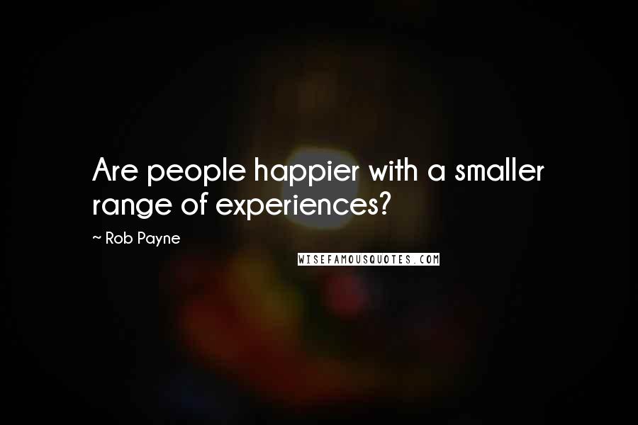 Rob Payne quotes: Are people happier with a smaller range of experiences?