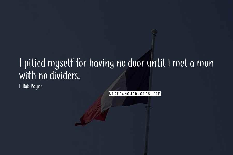 Rob Payne quotes: I pitied myself for having no door until I met a man with no dividers.