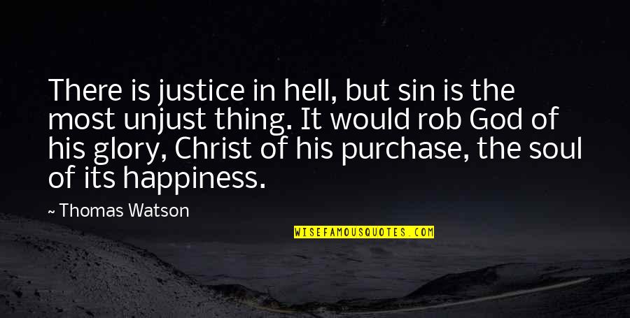 Rob Quotes By Thomas Watson: There is justice in hell, but sin is