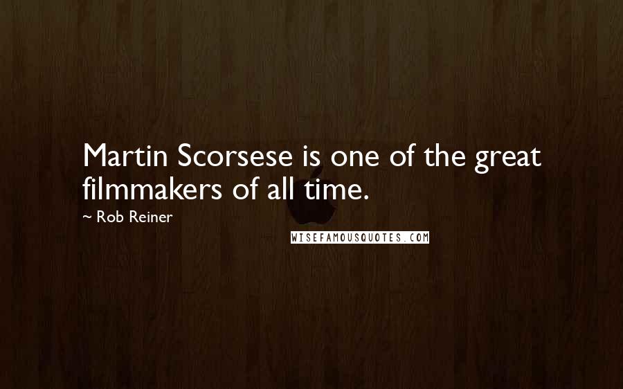 Rob Reiner quotes: Martin Scorsese is one of the great filmmakers of all time.