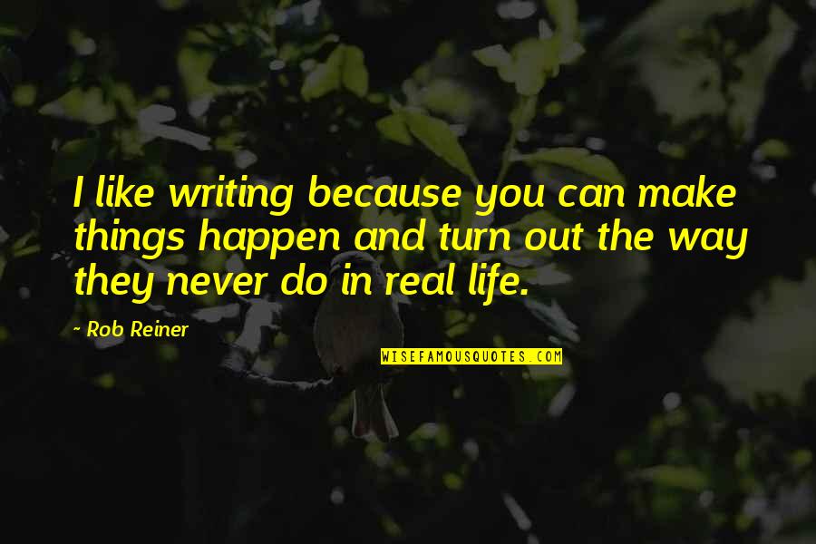 Rob Reiner Quotes By Rob Reiner: I like writing because you can make things Rob Reiner Quotes By Rob Reiner: I like writing because you can make things
