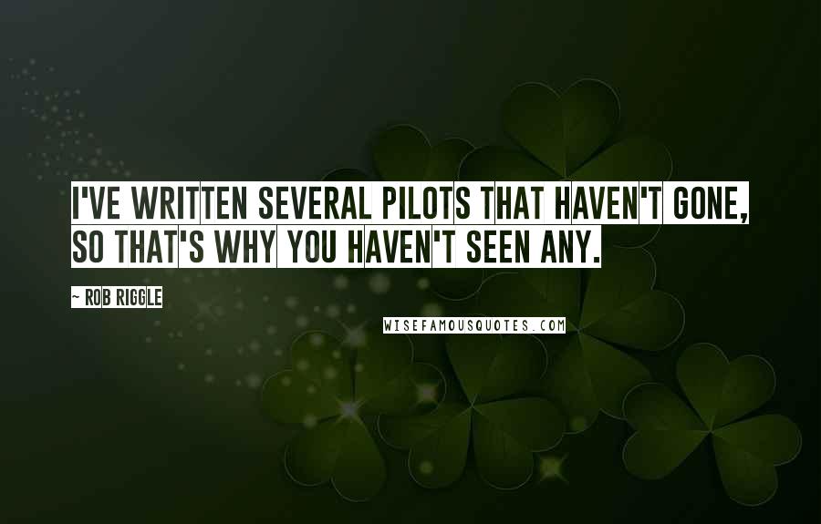 Rob Riggle quotes: I've written several pilots that haven't gone, so that's why you haven't seen any.