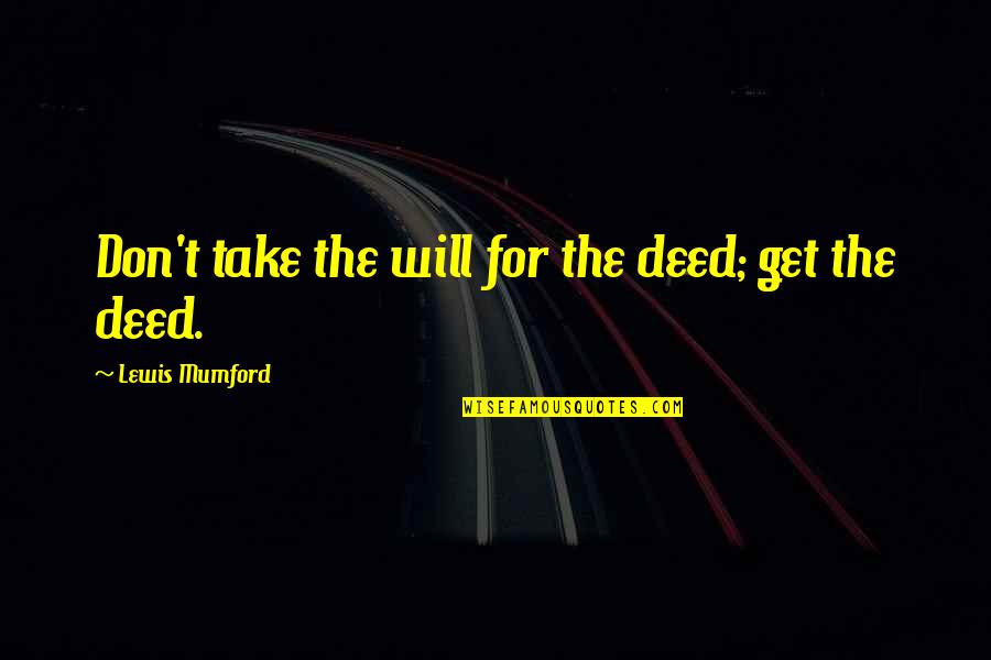 Rob Riggle The Other Guys Quotes By Lewis Mumford: Don't take the will for the deed; get