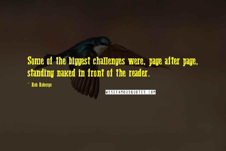 Rob Roberge quotes: Some of the biggest challenges were, page after page, standing naked in front of the reader.
