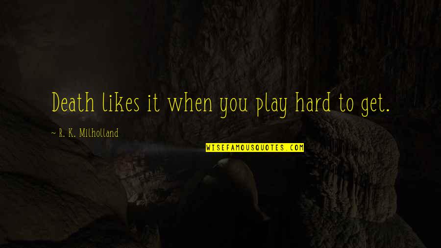Rob Rubick Quotes By R. K. Milholland: Death likes it when you play hard to Rob Rubick Quotes By R. K. Milholland: Death likes it when you play hard to