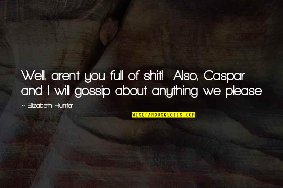 Rob Schneider Funny Quotes By Elizabeth Hunter: Well, aren't you full of shit! Also, Caspar Rob Schneider Funny Quotes By Elizabeth Hunter: Well, aren't you full of shit! Also, Caspar