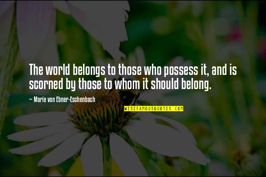 Rob Schultheis Quotes By Marie Von Ebner-Eschenbach: The world belongs to those who possess it,