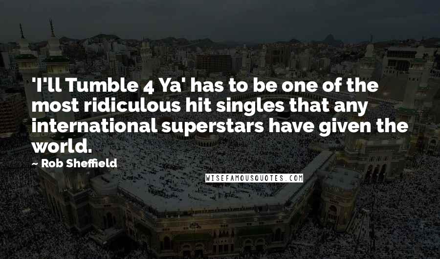 Rob Sheffield quotes: 'I'll Tumble 4 Ya' has to be one of the most ridiculous hit singles that any international superstars have given the world.