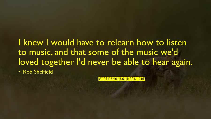 Rob Sheffield Quotes By Rob Sheffield: I knew I would have to relearn how