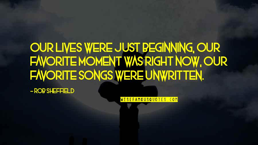 Rob Sheffield Quotes By Rob Sheffield: Our lives were just beginning, our favorite moment