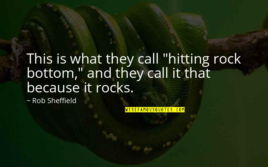 Rob Sheffield Quotes By Rob Sheffield: This is what they call "hitting rock bottom,"