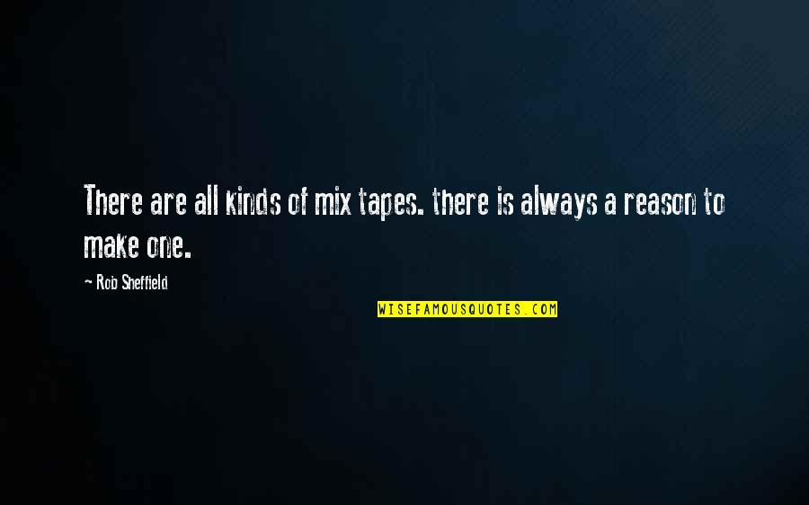 Rob Sheffield Quotes By Rob Sheffield: There are all kinds of mix tapes. there