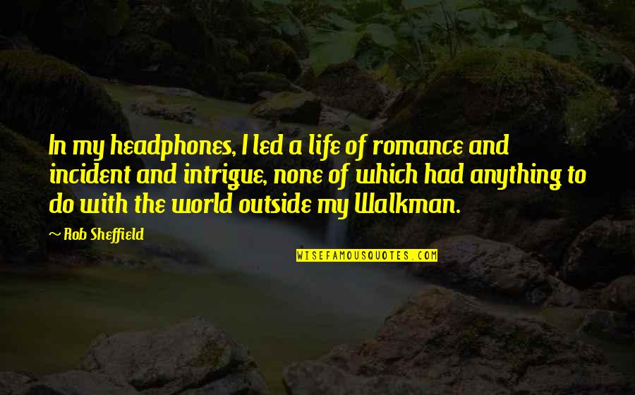 Rob Sheffield Quotes By Rob Sheffield: In my headphones, I led a life of