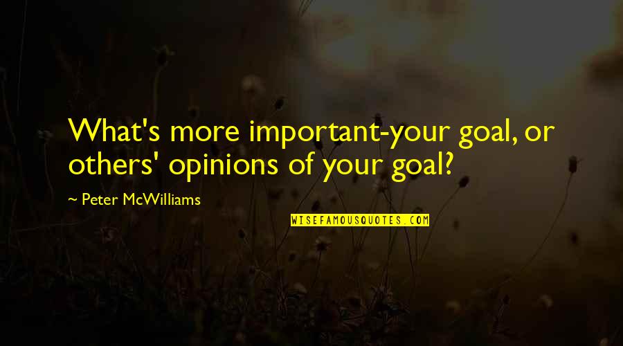 Rob Smedley Quotes By Peter McWilliams: What's more important-your goal, or others' opinions of Rob Smedley Quotes By Peter McWilliams: What's more important-your goal, or others' opinions of