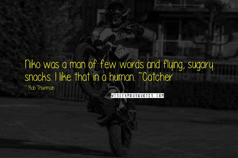 Rob Thurman quotes: Niko was a man of few words and flying, sugary snacks. I like that in a human. ~Catcher