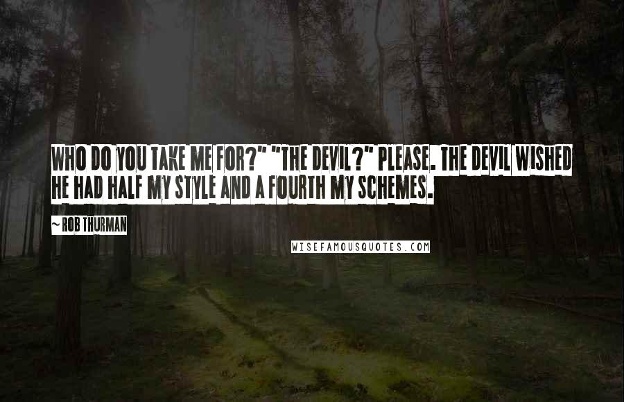 Rob Thurman quotes: Who do you take me for?" "The devil?" Please. The devil wished he had half my style and a fourth my schemes.