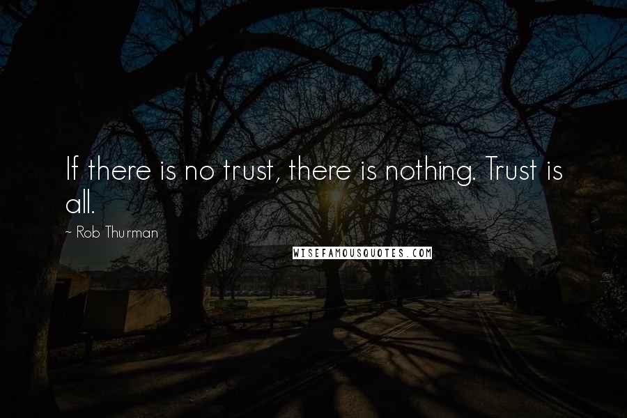 Rob Thurman quotes: If there is no trust, there is nothing. Trust is all.