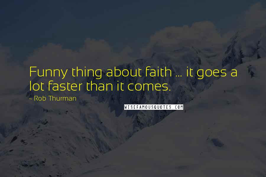 Rob Thurman quotes: Funny thing about faith ... it goes a lot faster than it comes.