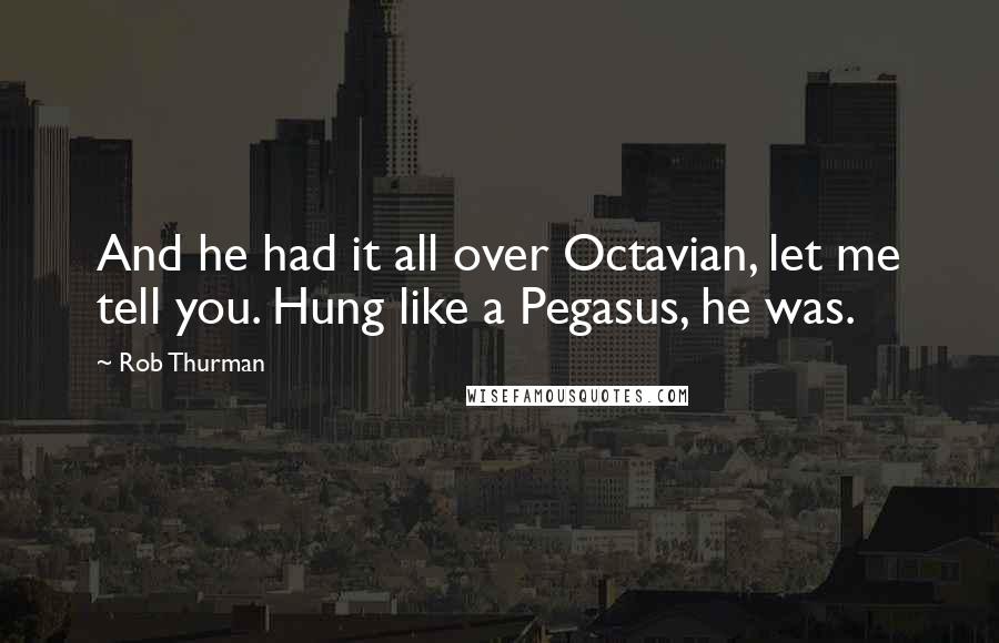 Rob Thurman quotes: And he had it all over Octavian, let me tell you. Hung like a Pegasus, he was.