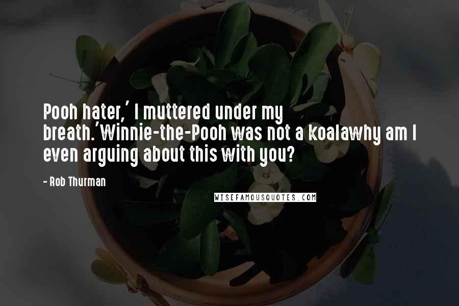 Rob Thurman quotes: Pooh hater,' I muttered under my breath.'Winnie-the-Pooh was not a koalawhy am I even arguing about this with you?