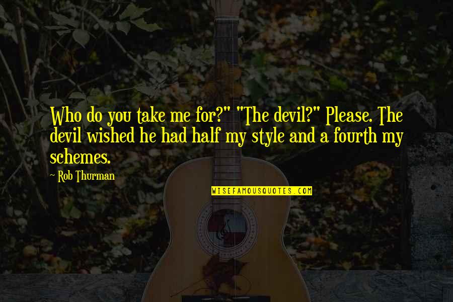 Rob Thurman Quotes By Rob Thurman: Who do you take me for?" "The devil?" Rob Thurman Quotes By Rob Thurman: Who do you take me for?" "The devil?"