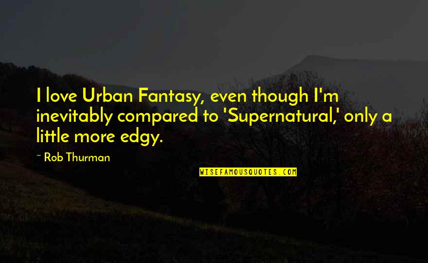 Rob Thurman Quotes By Rob Thurman: I love Urban Fantasy, even though I'm inevitably Rob Thurman Quotes By Rob Thurman: I love Urban Fantasy, even though I'm inevitably